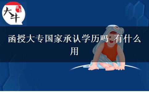 函授大專國家承認(rèn)學(xué)歷嗎 有什么用