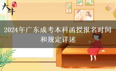 2024年廣東成考本科函授報(bào)名時(shí)間和規(guī)定詳述