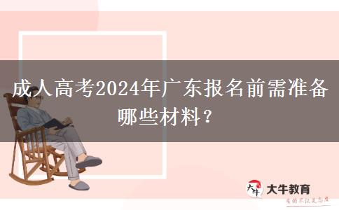 成人高考2024年廣東報名前需準(zhǔn)備哪些材料？