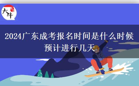 2024廣東成考報(bào)名時(shí)間是什么時(shí)候 預(yù)計(jì)進(jìn)行幾天