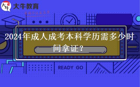 2024年成人成考本科學(xué)歷需多少時(shí)間拿證？