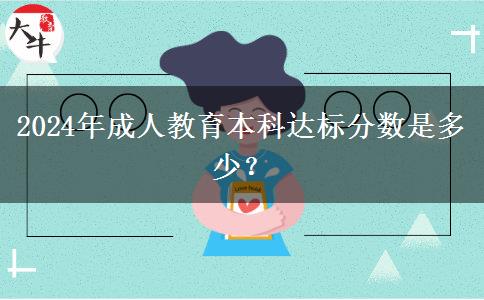 2024年成人教育本科達(dá)標(biāo)分?jǐn)?shù)是多少？