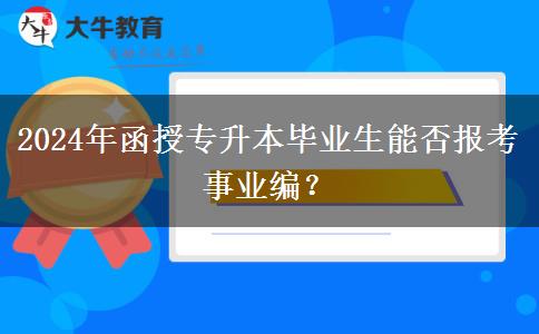 2024年函授專升本畢業(yè)生能否報(bào)考事業(yè)編？