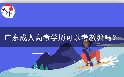 廣東成人高考學歷可以考教編嗎？