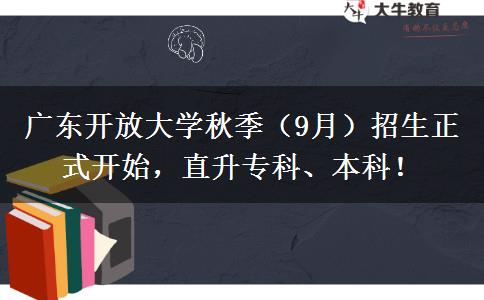 廣東開放大學秋季（9月）招生正式開始，直升?？?、本科！