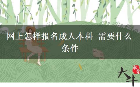 網(wǎng)上怎樣報(bào)名成人本科 需要什么條件