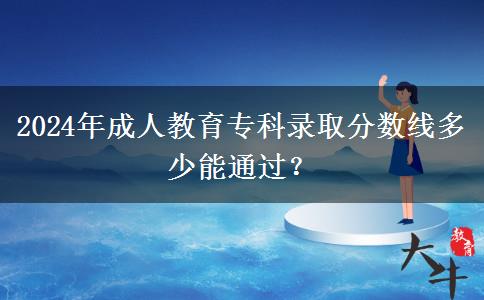 2024年成人教育?？其浫》謹稻€多少能通過？