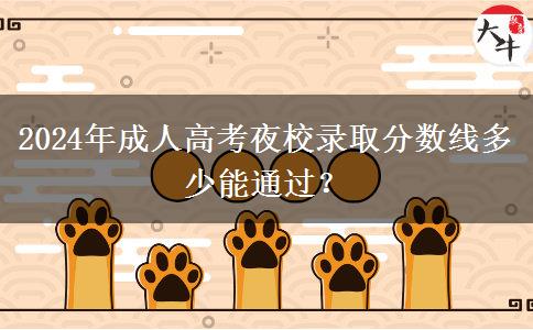 2024年成人高考夜校錄取分數(shù)線多少能通過？