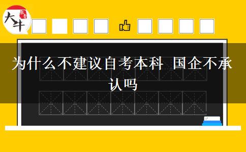 為什么不建議自考本科 國(guó)企不承認(rèn)嗎