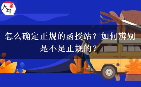 怎么確定正規(guī)的函授站？如何辨別是不是正規(guī)的？
