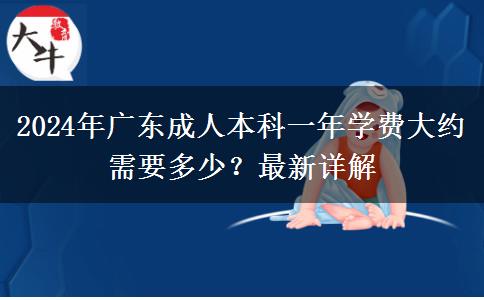 2024年廣東成人本科一年學費大約需要多少？最新詳解