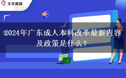2024年廣東成人本科改革最新內容及政策是什么？