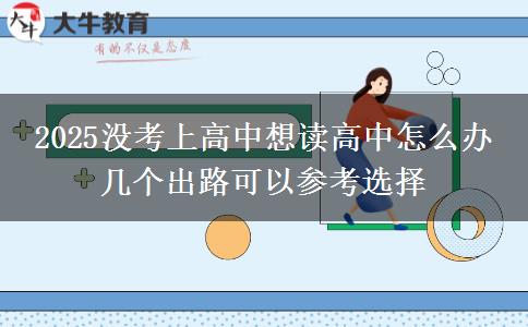 2025沒考上高中想讀高中怎么辦 幾個(gè)出路可以參考選擇 2025沒考上高中想讀高中怎么辦 幾個(gè)出路可以參考選擇