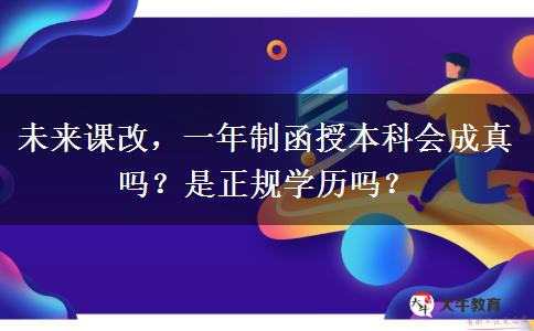 未來課改，一年制函授本科會成真嗎？是正規(guī)學歷嗎？