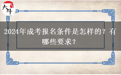2024年成考報名條件是怎樣的？有哪些要求？