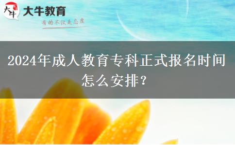2024年成人教育?？普綀?bào)名時(shí)間怎么安排？