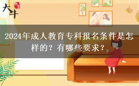 2024年成人教育?？茍竺麠l件是怎樣的？有哪些要求？