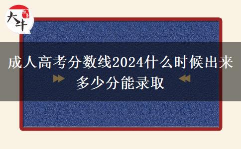 成人高考分?jǐn)?shù)線2024什么時(shí)候出來 多少分能錄取