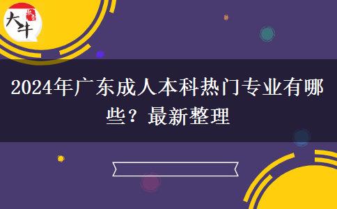 2024年廣東成人本科熱門專業(yè)有哪些？最新整理