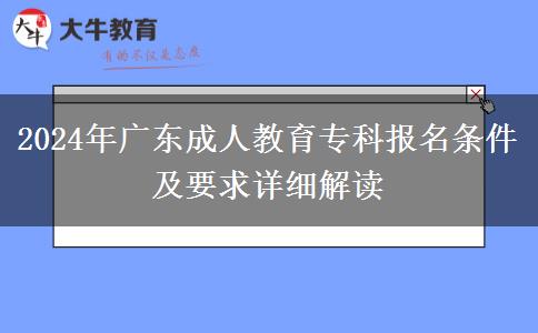2024年廣東成人教育?？茍?bào)名條件及要求詳細(xì)解讀