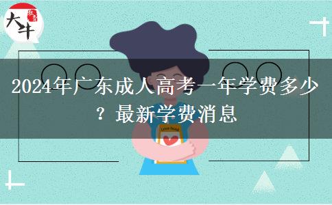 2024年廣東成人高考一年學(xué)費(fèi)多少？最新學(xué)費(fèi)消息