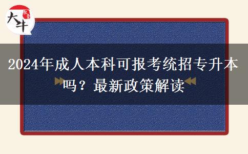 2024年成人本科可報(bào)考統(tǒng)招專升本嗎？最新政策解讀