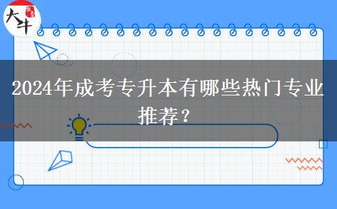 2024年成考專升本有哪些熱門專業(yè)推薦？