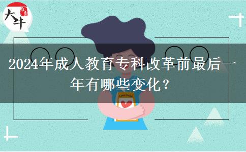 2024年成人教育專科改革前最后一年有哪些變化？