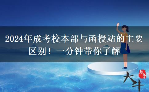 2024年成考校本部與函授站的主要區(qū)別！一分鐘帶你了解