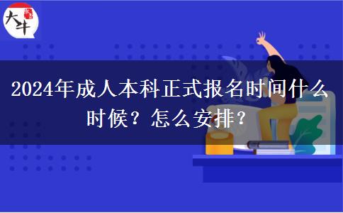 2024年成人本科正式報(bào)名時(shí)間什么時(shí)候？怎么安排？