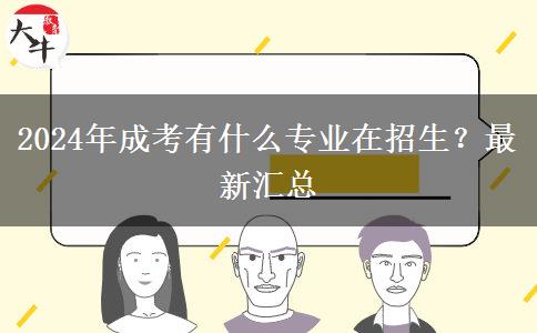 2024年成考有什么專業(yè)在招生？最新匯總