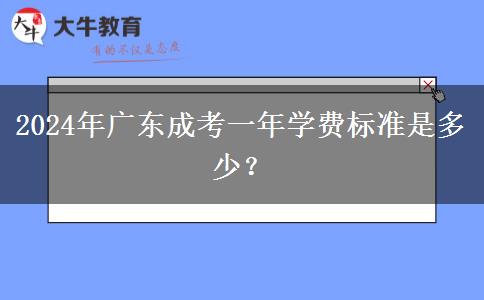 2024年廣東成考一年學費標準是多少？