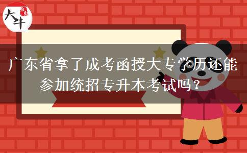 廣東省拿了成考函授大專(zhuān)學(xué)歷還能參加統(tǒng)招專(zhuān)升本考試嗎？