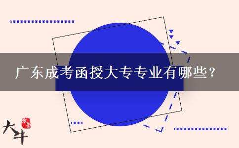 廣東成考函授大專(zhuān)專(zhuān)業(yè)有哪些？