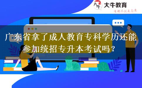 廣東省拿了成人教育?？茖W(xué)歷還能參加統(tǒng)招專升本考試嗎？