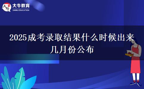 2025成考錄取結果什么時候出來 幾月份公布