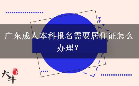 廣東成人本科報名需要居住證怎么辦理？