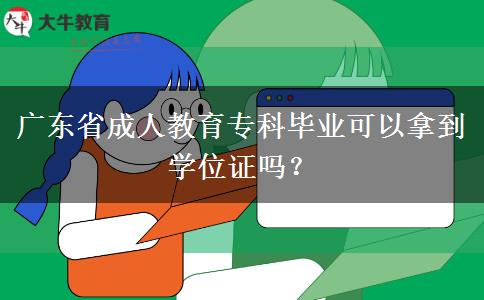 廣東省成人教育專(zhuān)科畢業(yè)可以拿到學(xué)位證嗎？