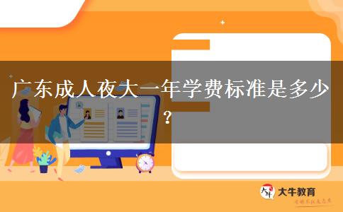 廣東成人夜大一年學(xué)費(fèi)標(biāo)準(zhǔn)是多少？