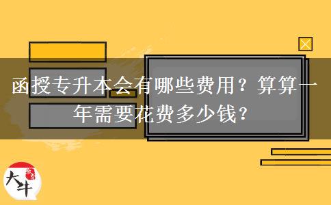 函授專升本會(huì)有哪些費(fèi)用？算算一年需要花費(fèi)多少錢？