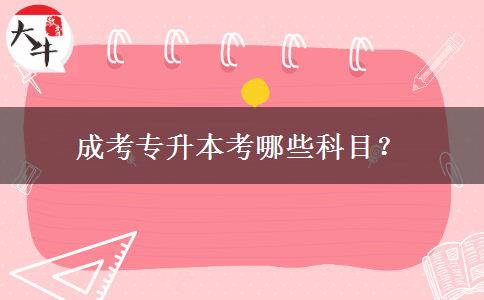 成考專升本考哪些科目？