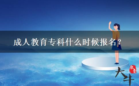 成人教育?？剖裁磿r(shí)候報(bào)名？