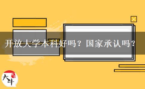 開放大學(xué)本科好嗎？國家承認(rèn)嗎？