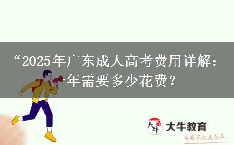 “2025年廣東成人高考費用詳解：一年需要多少花費？
