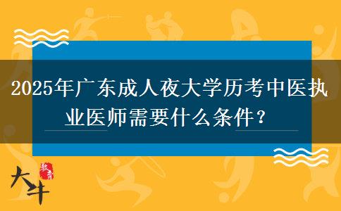 2025年廣東成人夜大學歷考中醫(yī)執(zhí)業(yè)醫(yī)師需要什么條件？