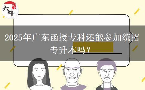 2025年廣東函授?？七€能參加統(tǒng)招專升本嗎？