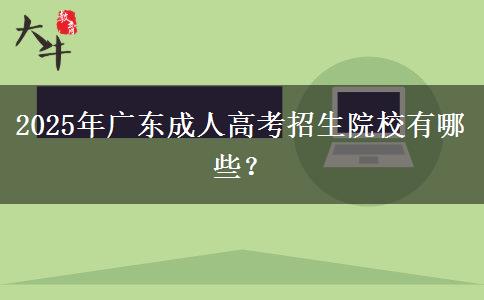 2025年廣東成人高考招生院校有哪些？