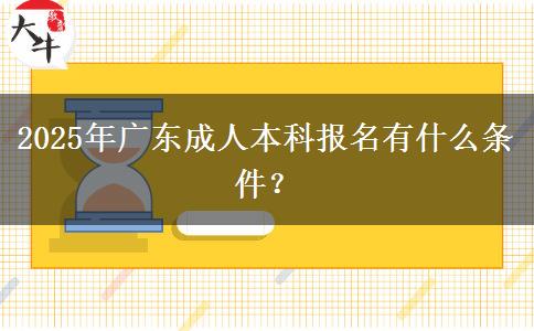 2025年廣東成人本科報(bào)名有什么條件？