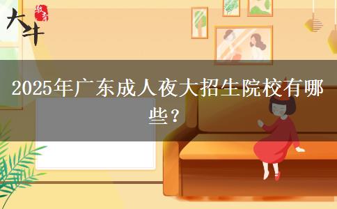 2025年廣東成人夜大招生院校有哪些？