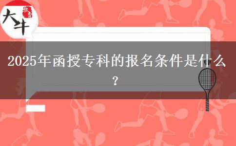 2025年函授?？频膱?bào)名條件是什么？